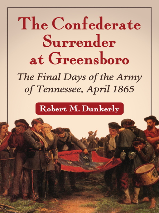 Title details for The Confederate Surrender at Greensboro by Robert M. Dunkerly - Available